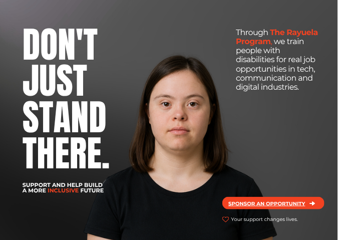Don't just stand there. Through The Rayuela Program we train people with disabilities for real job opportunities in tech, communication and digital industries. Sponsor an opportunity.
